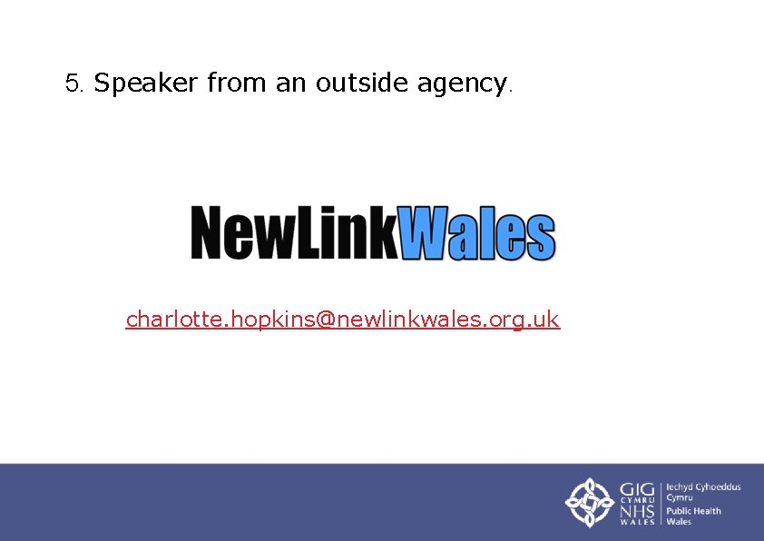 5. Speaker from an outside agency. charlotte. hopkins@newlinkwales. org. uk 