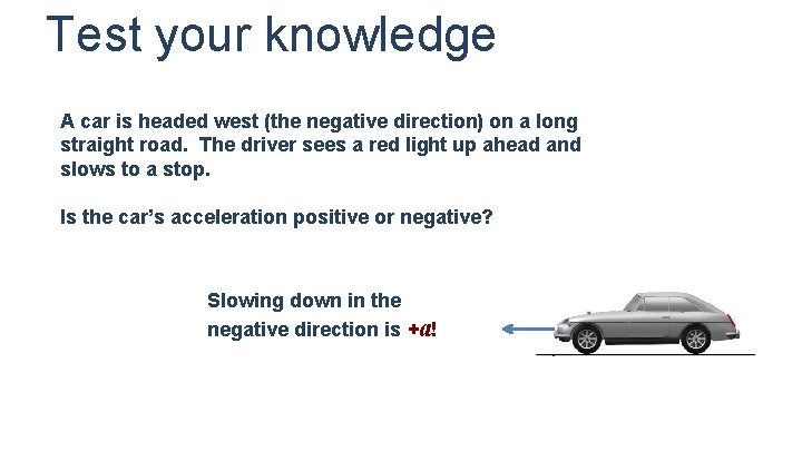 Test your knowledge A car is headed west (the negative direction) on a long