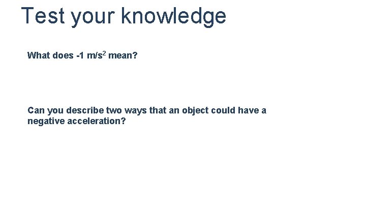 Test your knowledge What does -1 m/s 2 mean? Can you describe two ways