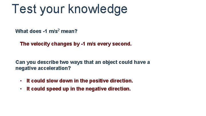 Test your knowledge What does -1 m/s 2 mean? The velocity changes by -1