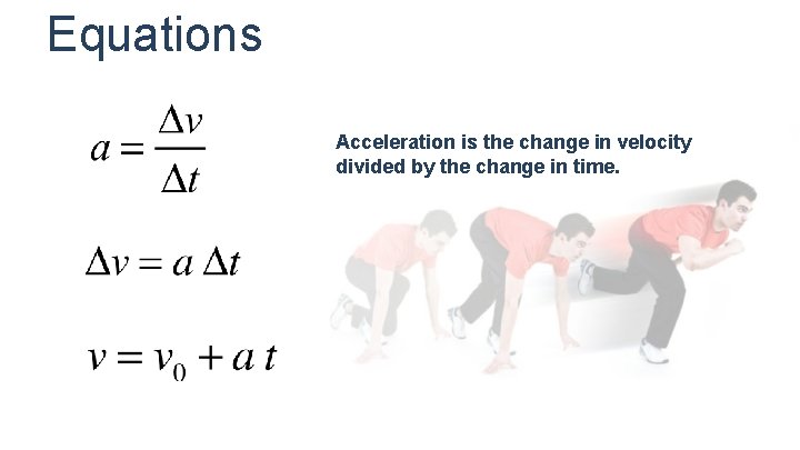 Equations Acceleration is the change in velocity divided by the change in time. 