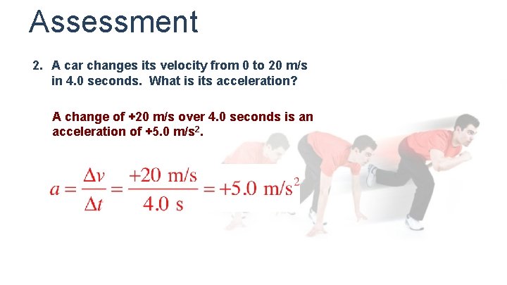 Assessment 2. A car changes its velocity from 0 to 20 m/s in 4.