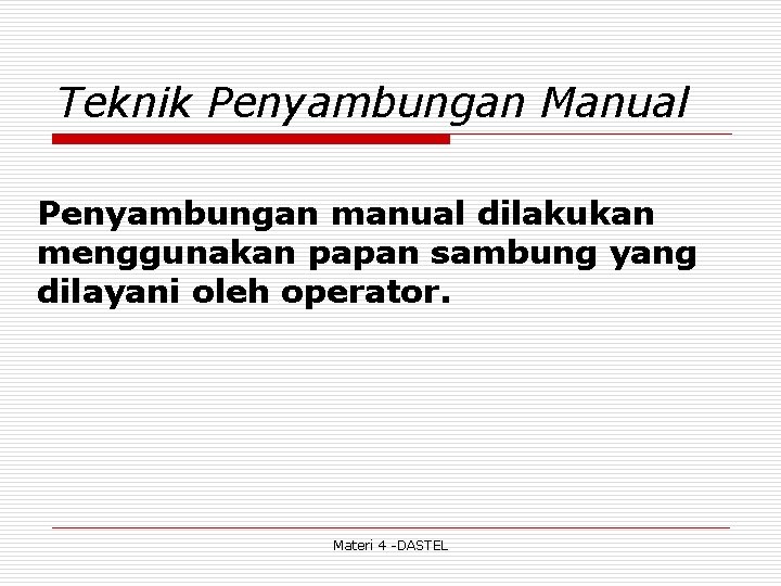 Teknik Penyambungan Manual Penyambungan manual dilakukan menggunakan papan sambung yang dilayani oleh operator. Materi