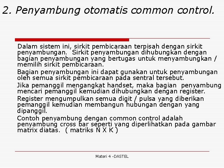 2. Penyambung otomatis common control. Dalam sistem ini, sirkit pembicaraan terpisah dengan sirkit penyambungan.