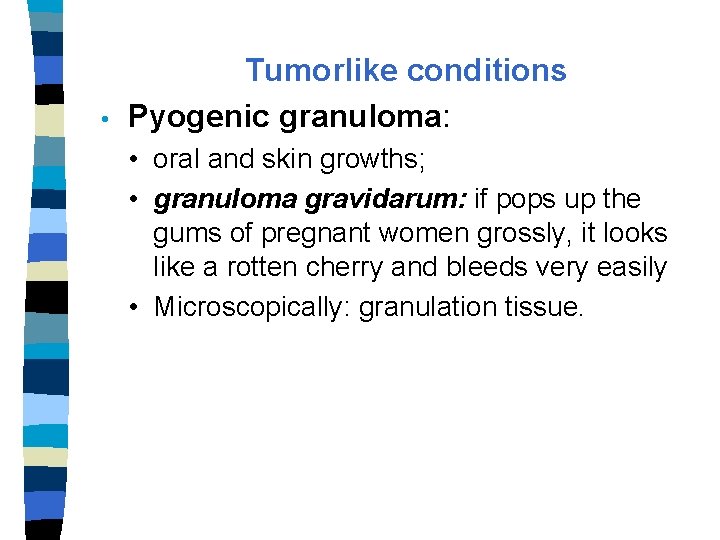  • Tumorlike conditions Pyogenic granuloma: • oral and skin growths; • granuloma gravidarum: