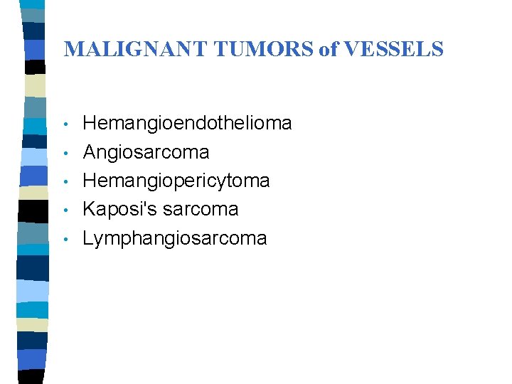 MALIGNANT TUMORS of VESSELS • • • Hemangioendothelioma Angiosarcoma Hemangiopericytoma Kaposi's sarcoma Lymphangiosarcoma 