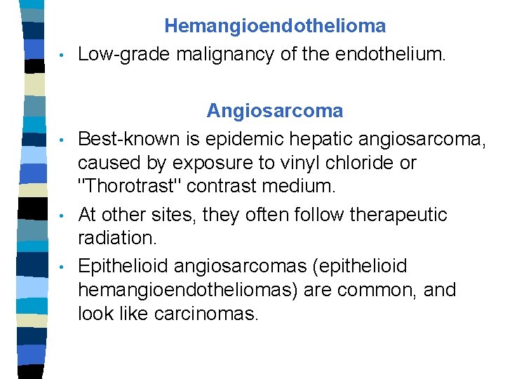  • • Hemangioendothelioma Low-grade malignancy of the endothelium. Angiosarcoma Best-known is epidemic hepatic