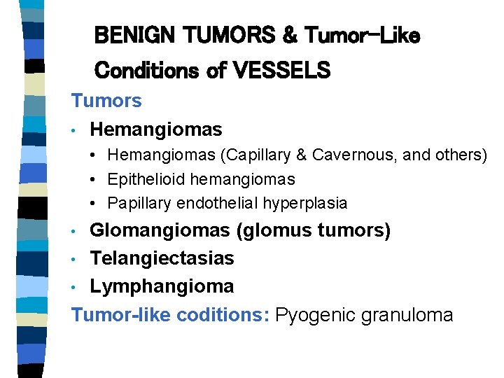 BENIGN TUMORS & Tumor-Like Conditions of VESSELS Tumors • Hemangiomas (Capillary & Cavernous, and