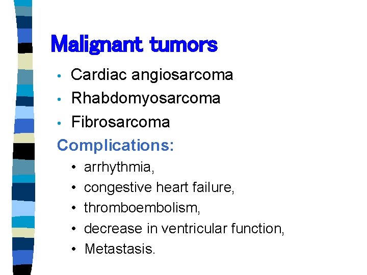Malignant tumors Cardiac angiosarcoma • Rhabdomyosarcoma • Fibrosarcoma Complications: • • • arrhythmia, congestive