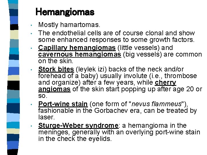 Hemangiomas • • • Mostly hamartomas. The endothelial cells are of course clonal and