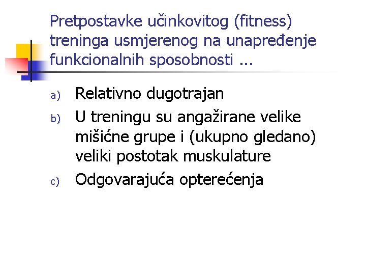 Pretpostavke učinkovitog (fitness) treninga usmjerenog na unapređenje funkcionalnih sposobnosti. . . a) b) c)