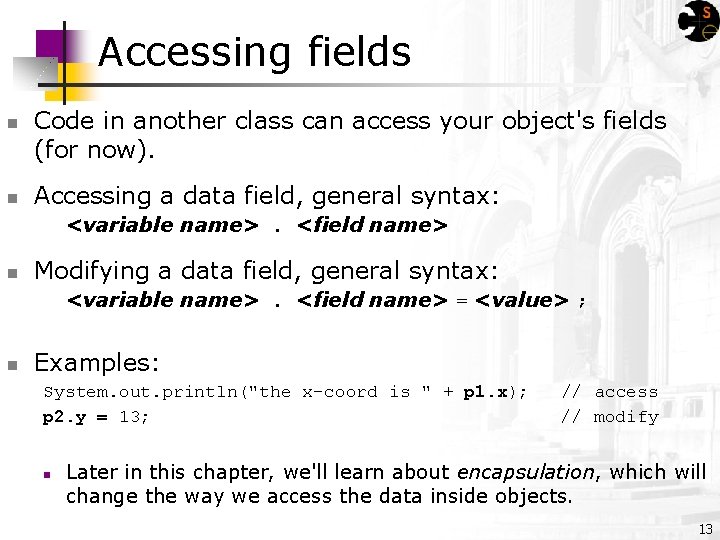 Accessing fields n n Code in another class can access your object's fields (for