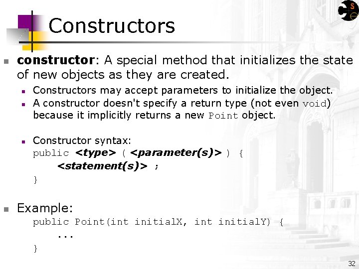 Constructors n constructor: A special method that initializes the state of new objects as