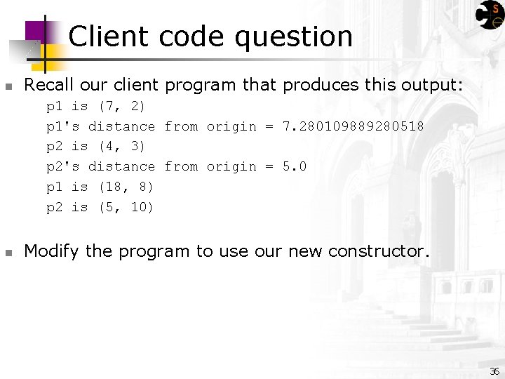 Client code question n Recall our client program that produces this output: p 1