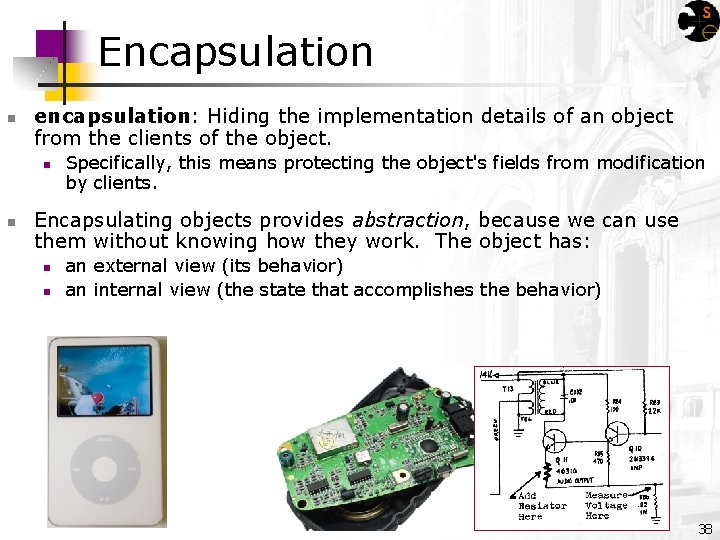 Encapsulation n encapsulation: Hiding the implementation details of an object from the clients of