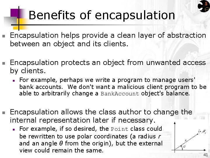Benefits of encapsulation n n Encapsulation helps provide a clean layer of abstraction between