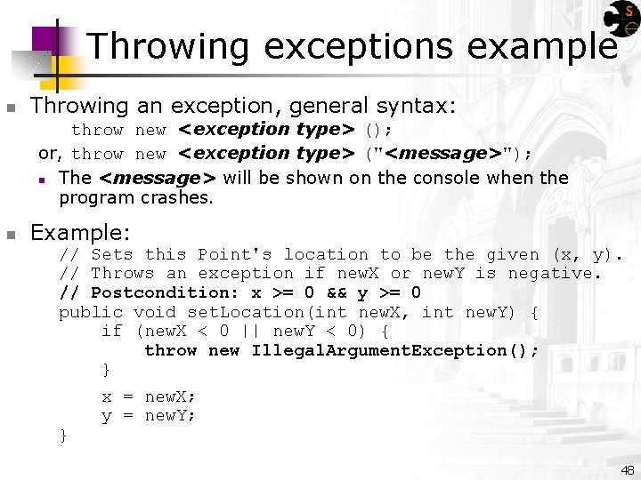 Throwing exceptions example n Throwing an exception, general syntax: throw new <exception type> ();