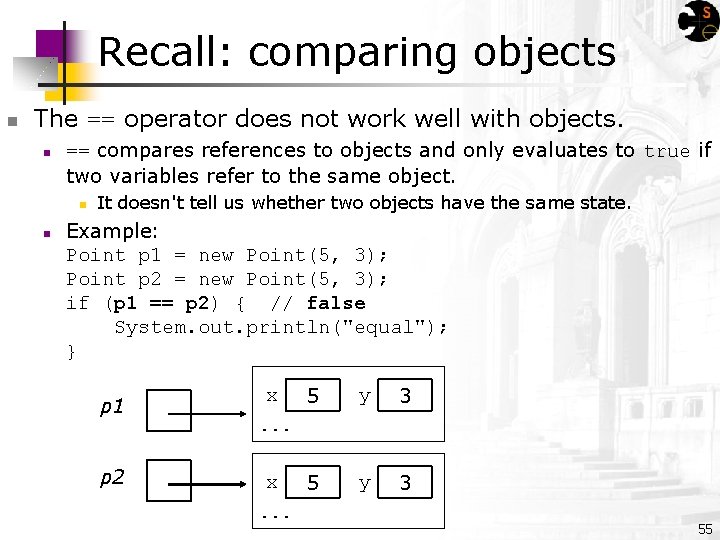 Recall: comparing objects n The == operator does not work well with objects. n