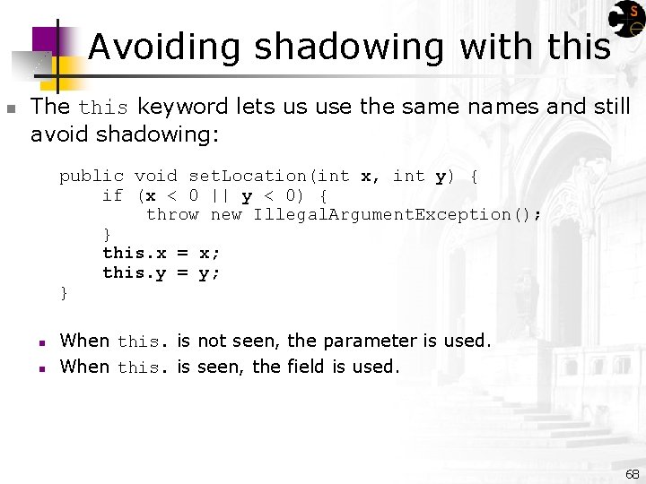 Avoiding shadowing with this n The this keyword lets us use the same names