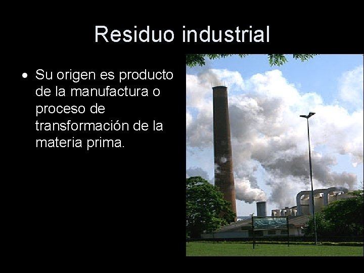 Residuo industrial Su origen es producto de la manufactura o proceso de transformación de