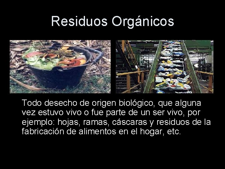 Residuos Orgánicos Todo desecho de origen biológico, que alguna vez estuvo vivo o fue