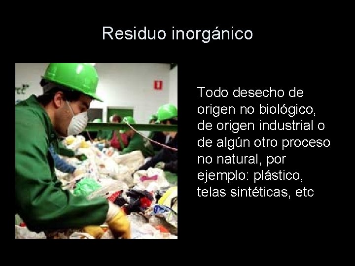Residuo inorgánico Todo desecho de origen no biológico, de origen industrial o de algún
