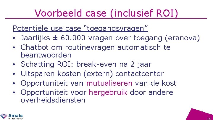 Voorbeeld case (inclusief ROI) Potentiële use case “toegangsvragen” • Jaarlijks ± 60. 000 vragen