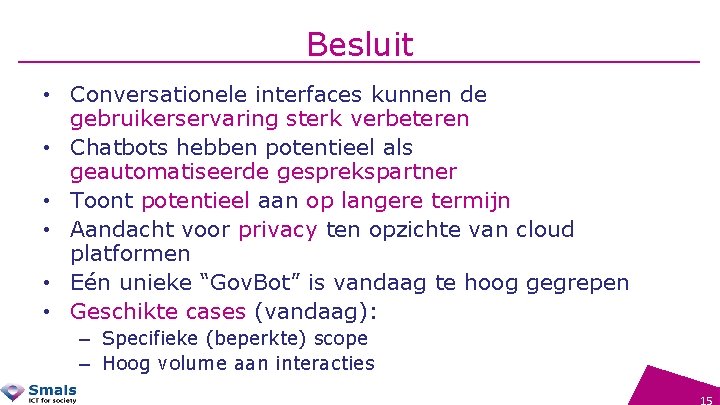 Besluit • Conversationele interfaces kunnen de gebruikerservaring sterk verbeteren • Chatbots hebben potentieel als