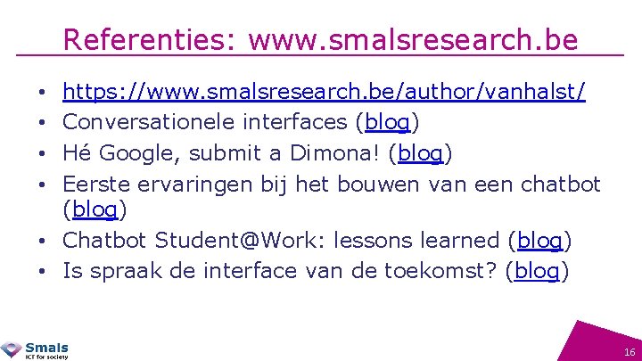 Referenties: www. smalsresearch. be https: //www. smalsresearch. be/author/vanhalst/ Conversationele interfaces (blog) Hé Google, submit