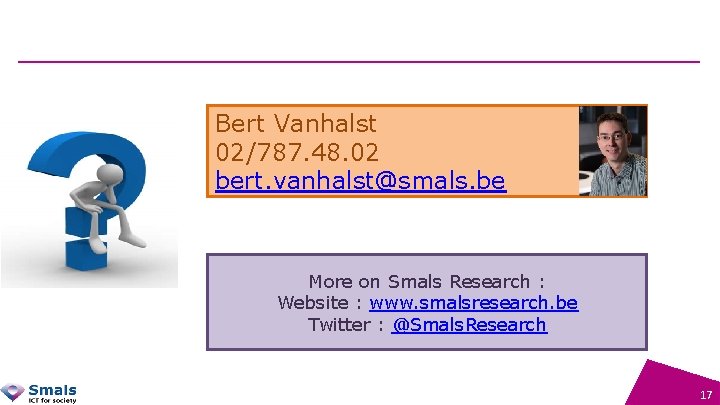 Bert Vanhalst 02/787. 48. 02 bert. vanhalst@smals. be More on Smals Research : Website