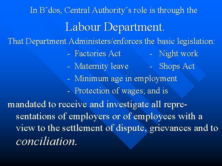 In B’dos, Central Authority’s role is through the Labour Department. That Department Administers/enforces the
