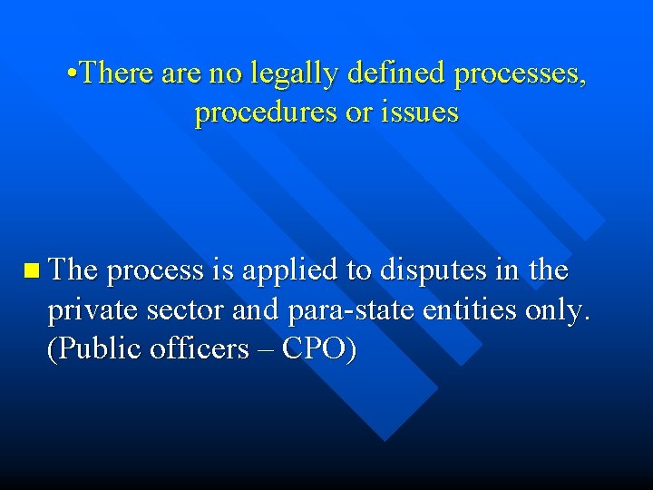  • There are no legally defined processes, procedures or issues n The process