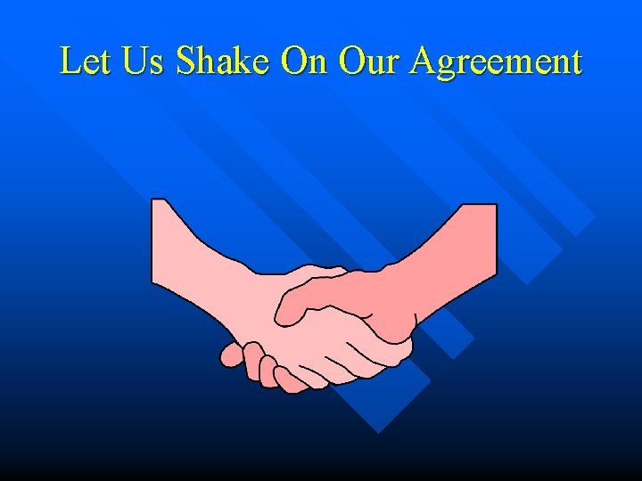 Let Us Shake On Our Agreement 