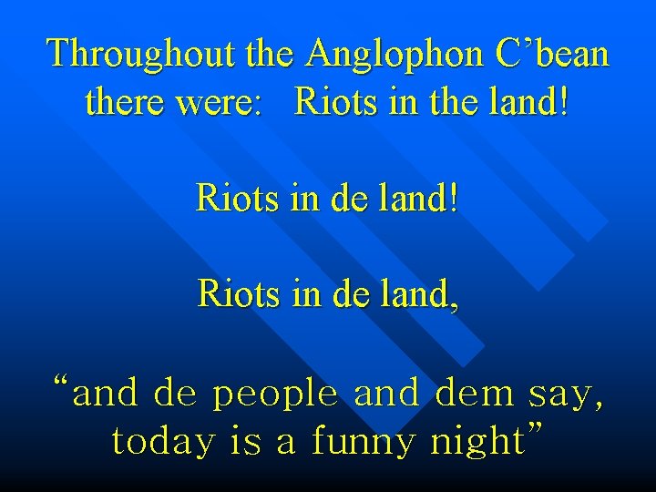 Throughout the Anglophon C’bean there were: Riots in the land! Riots in de land,