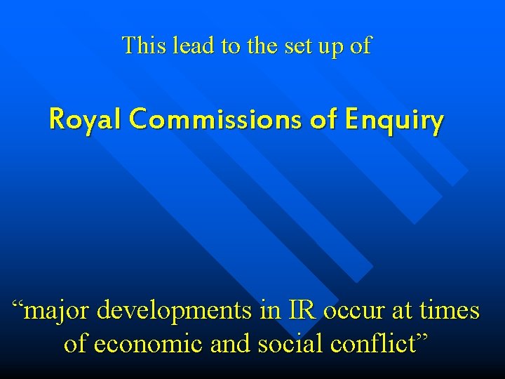 This lead to the set up of Royal Commissions of Enquiry “major developments in