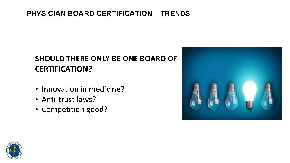 PHYSICIAN BOARD CERTIFICATION – TRENDS SHOULD THERE ONLY BE ONE BOARD OF CERTIFICATION? •