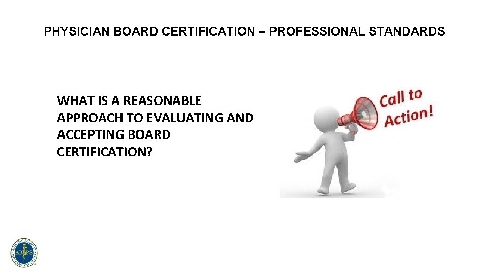 PHYSICIAN BOARD CERTIFICATION – PROFESSIONAL STANDARDS WHAT IS A REASONABLE APPROACH TO EVALUATING AND