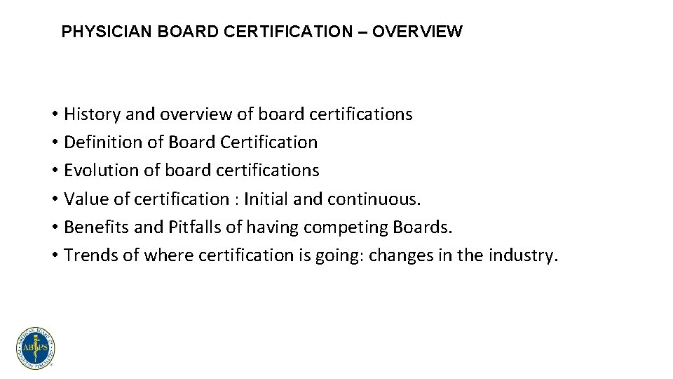 PHYSICIAN BOARD CERTIFICATION – OVERVIEW • History and overview of board certifications • Definition