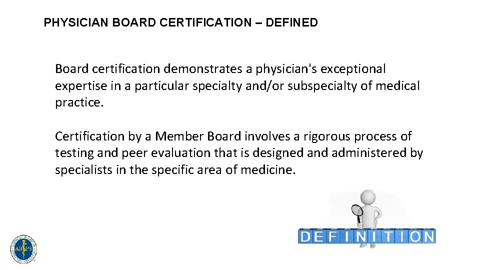 PHYSICIAN BOARD CERTIFICATION – DEFINED Board certification demonstrates a physician's exceptional expertise in a