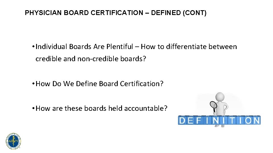 PHYSICIAN BOARD CERTIFICATION – DEFINED (CONT) • Individual Boards Are Plentiful – How to