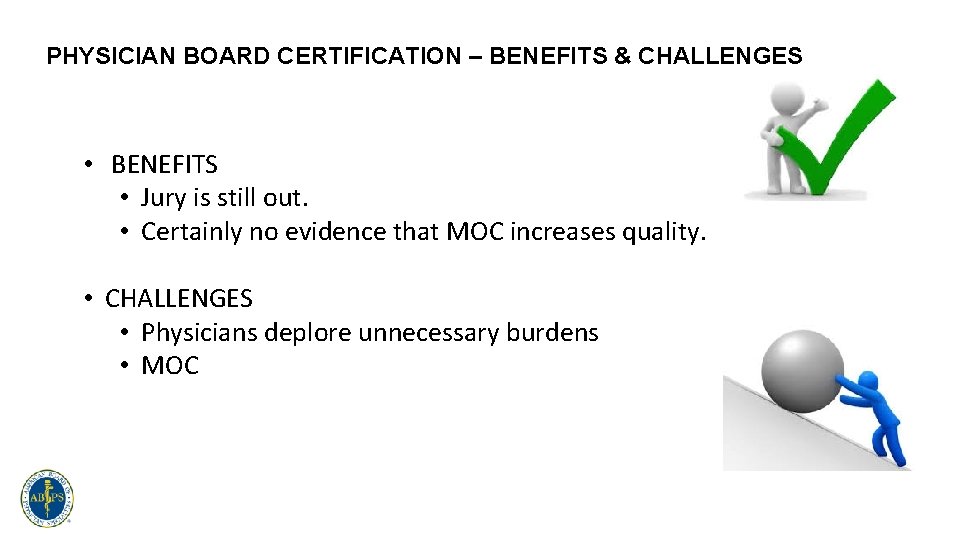 PHYSICIAN BOARD CERTIFICATION – BENEFITS & CHALLENGES • BENEFITS • Jury is still out.