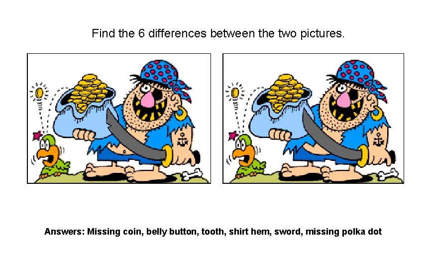 Find the 6 differences between the two pictures. Answers: Missing coin, belly button, tooth,