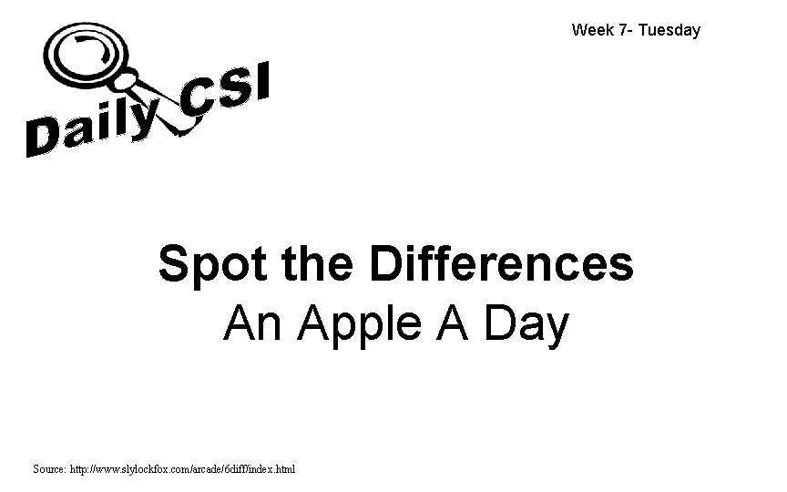 Week 7 - Tuesday Spot the Differences An Apple A Day Source: http: //www.