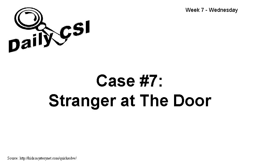 Week 7 - Wednesday Case #7: Stranger at The Door Source: http: //kids. mysterynet.