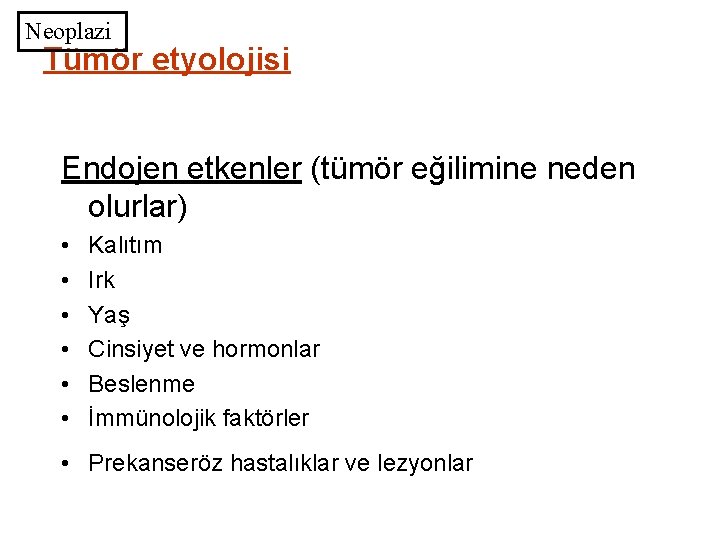 Neoplazi Tümör etyolojisi Endojen etkenler (tümör eğilimine neden olurlar) • • • Kalıtım Irk