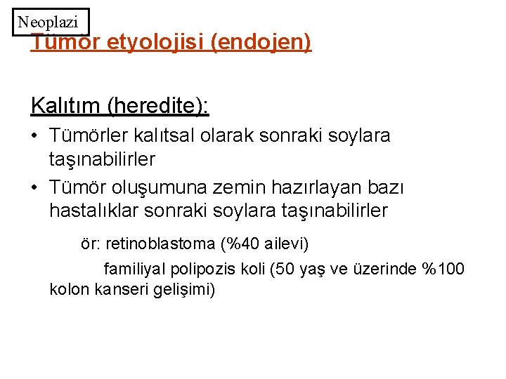 Neoplazi Tümör etyolojisi (endojen) Kalıtım (heredite): • Tümörler kalıtsal olarak sonraki soylara taşınabilirler •