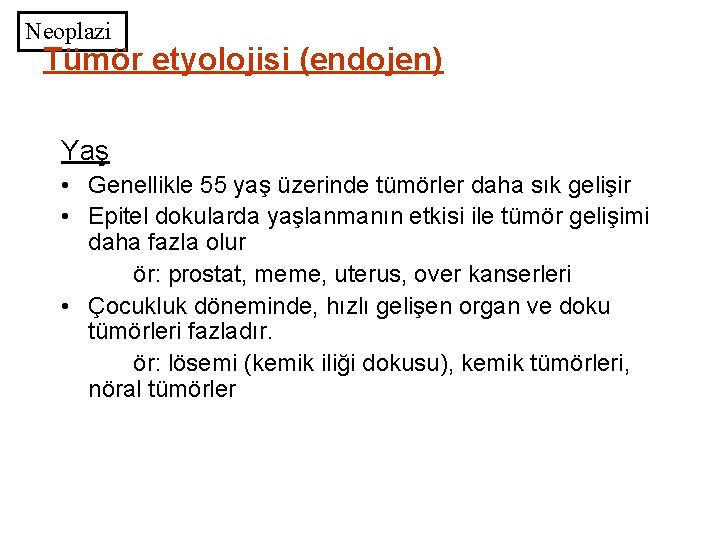 Neoplazi Tümör etyolojisi (endojen) Yaş • Genellikle 55 yaş üzerinde tümörler daha sık gelişir