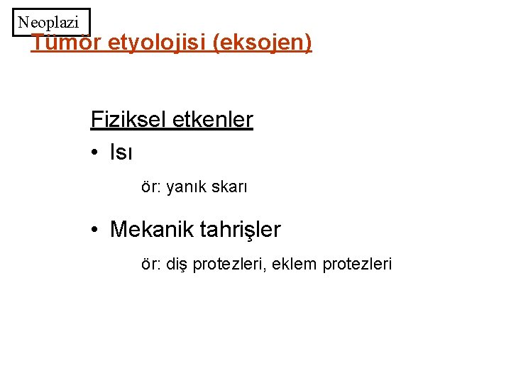 Neoplazi Tümör etyolojisi (eksojen) Fiziksel etkenler • Isı ör: yanık skarı • Mekanik tahrişler