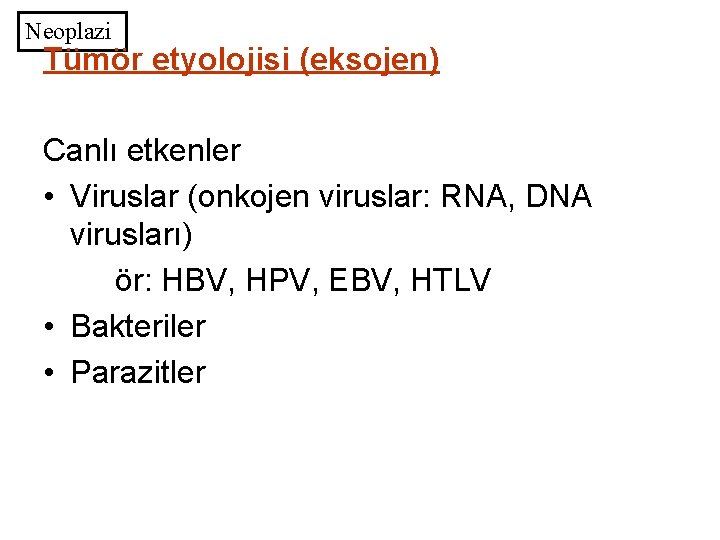 Neoplazi Tümör etyolojisi (eksojen) Canlı etkenler • Viruslar (onkojen viruslar: RNA, DNA virusları) ör: