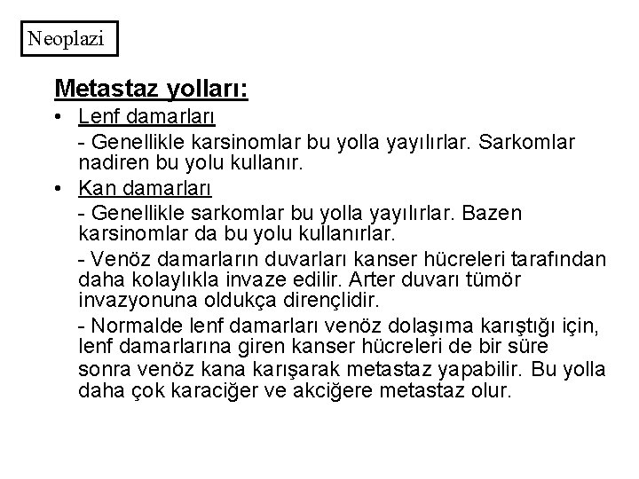 Neoplazi Metastaz yolları: • Lenf damarları - Genellikle karsinomlar bu yolla yayılırlar. Sarkomlar nadiren